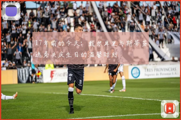 17年前的今天：戴尔库里与斯蒂芬选秀共庆生日的温馨时刻