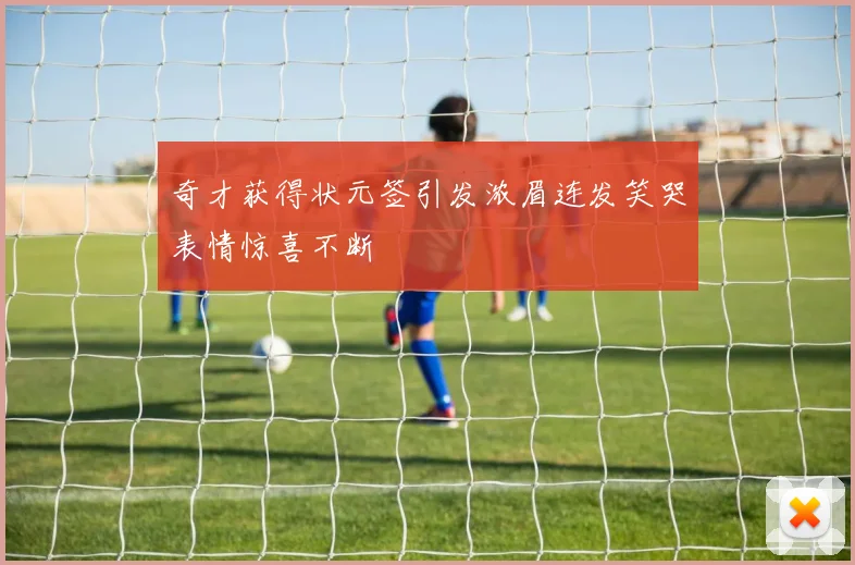 奇才获得状元签引发浓眉连发笑哭表情惊喜不断